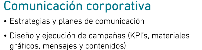 Comunicaci n corporativa • Estrategias y planes de comunicaci n • Dise o y ejecuci n de campa as (KPI’s, materiales g...