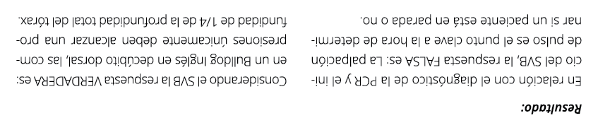 Resultado: En relaci n con el diagn stico de la PCR y el inicio del SVB, la respuesta FALSA es: La palpaci n de pulso...